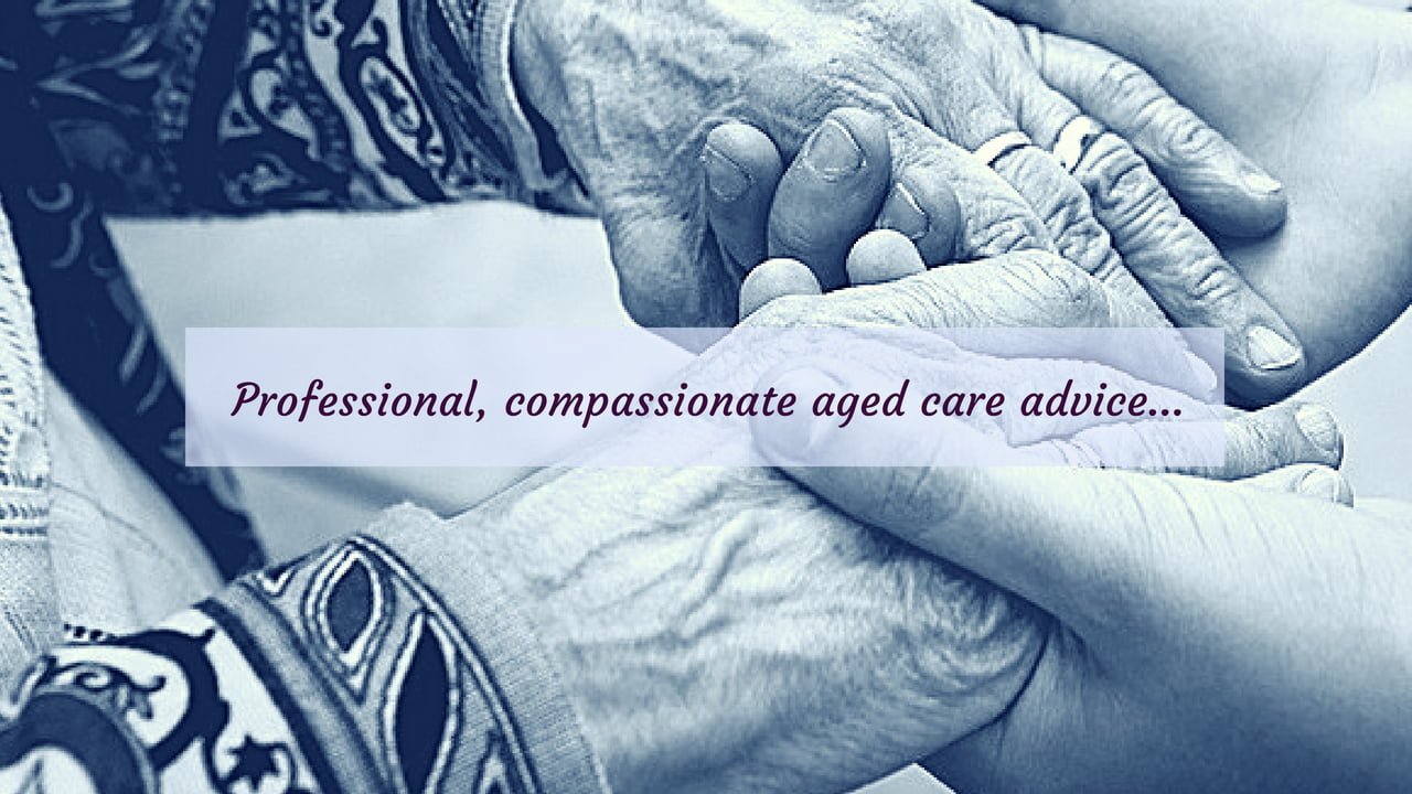 Compassionate & professional aged care advice… professional aged care advice