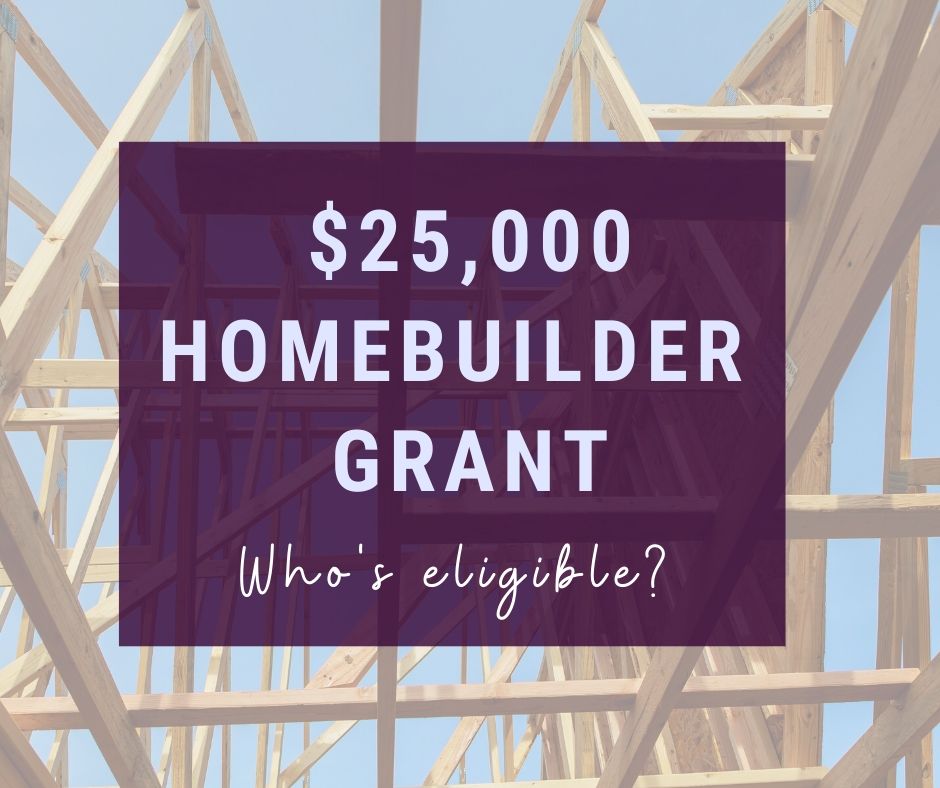 $25000 HomeBuilder grant - who's eligible? - Hales Douglass